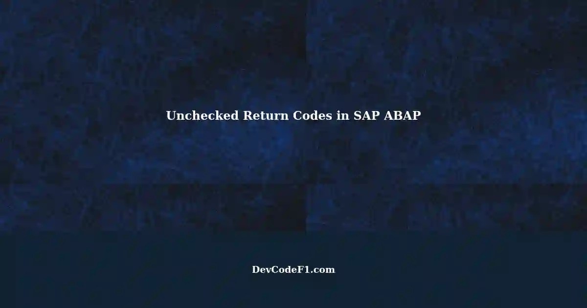 Avoid Unchecked Return Codes Resolving Open SQL Errors in SAP ABAP