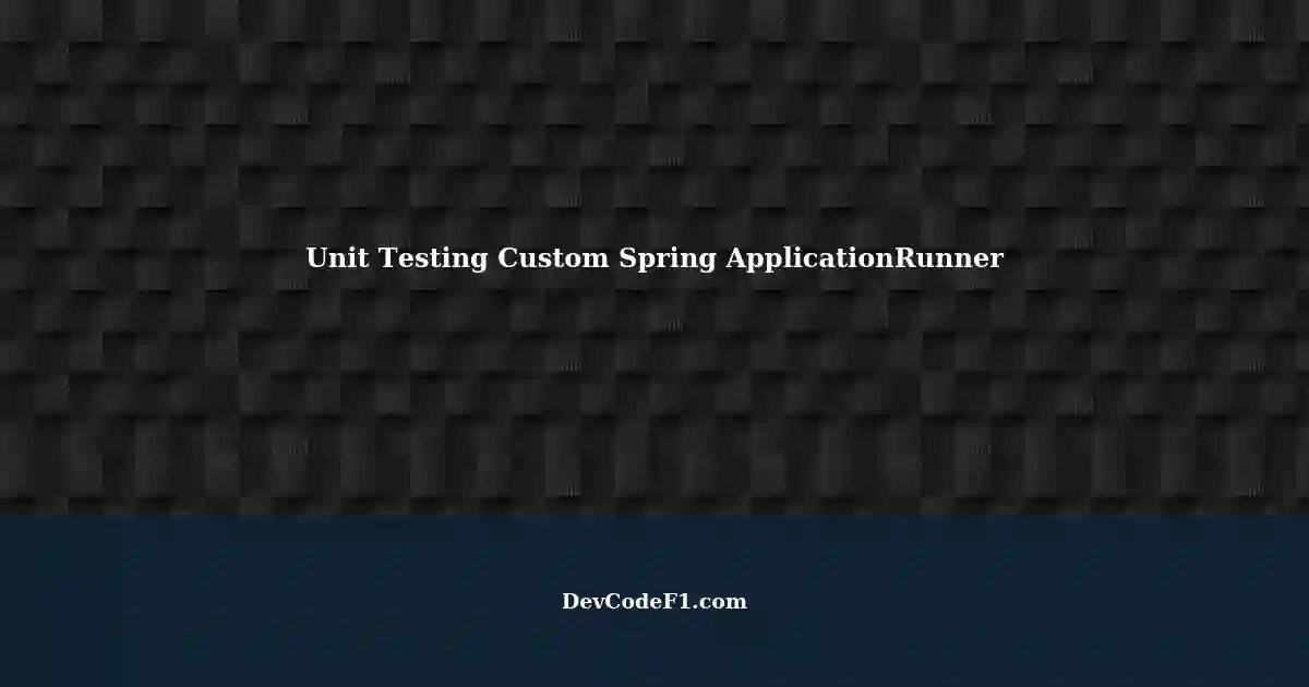 Writing Unit Tests for a Custom Spring ApplicationRunner Implementation