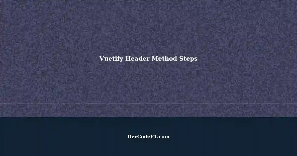 Realizing Header Method Steps with Vuetify A StepbyStep Guide