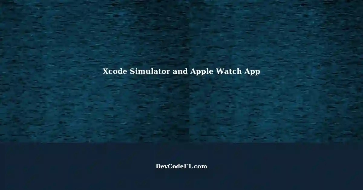 Resolving Issue Running Apple Watch App in Multiple Xcode Simulators
