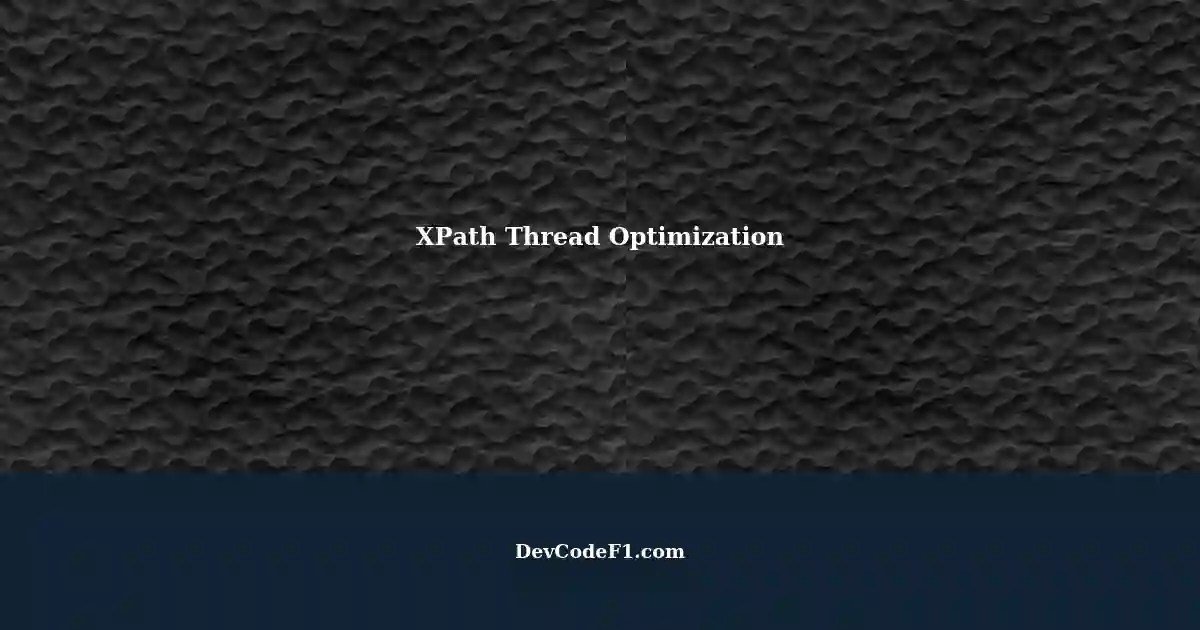 Optimizing Thread Creation A Case Study on XPath Selection
