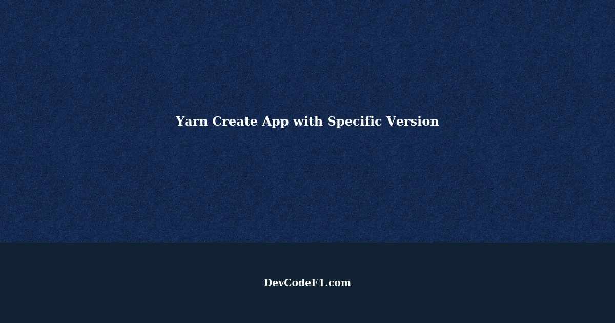 Using Yarn to Create an App with a Specific Version