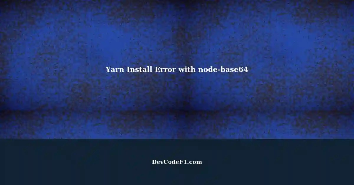Troubleshooting Yarn Install Errors with nodebase64 Package