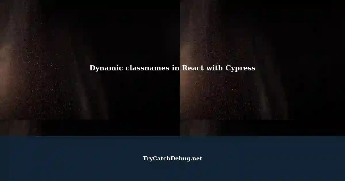 Using dynamic classnames in a React App with CSS Modules and Cypress