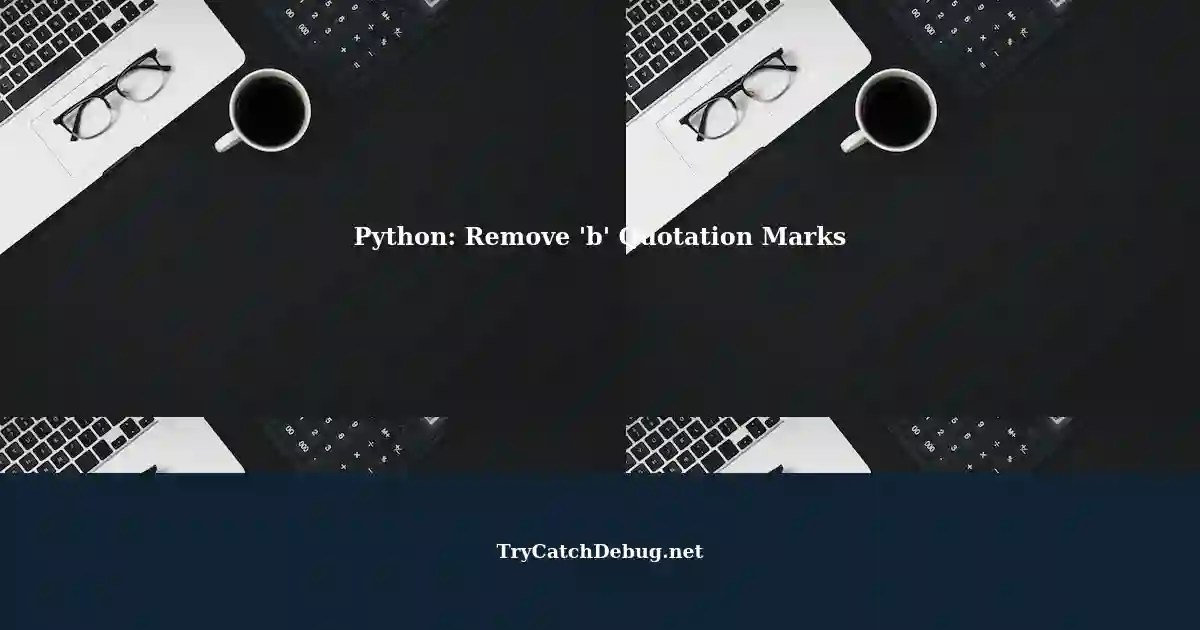 Removing 'b' Quotation Marks in Python