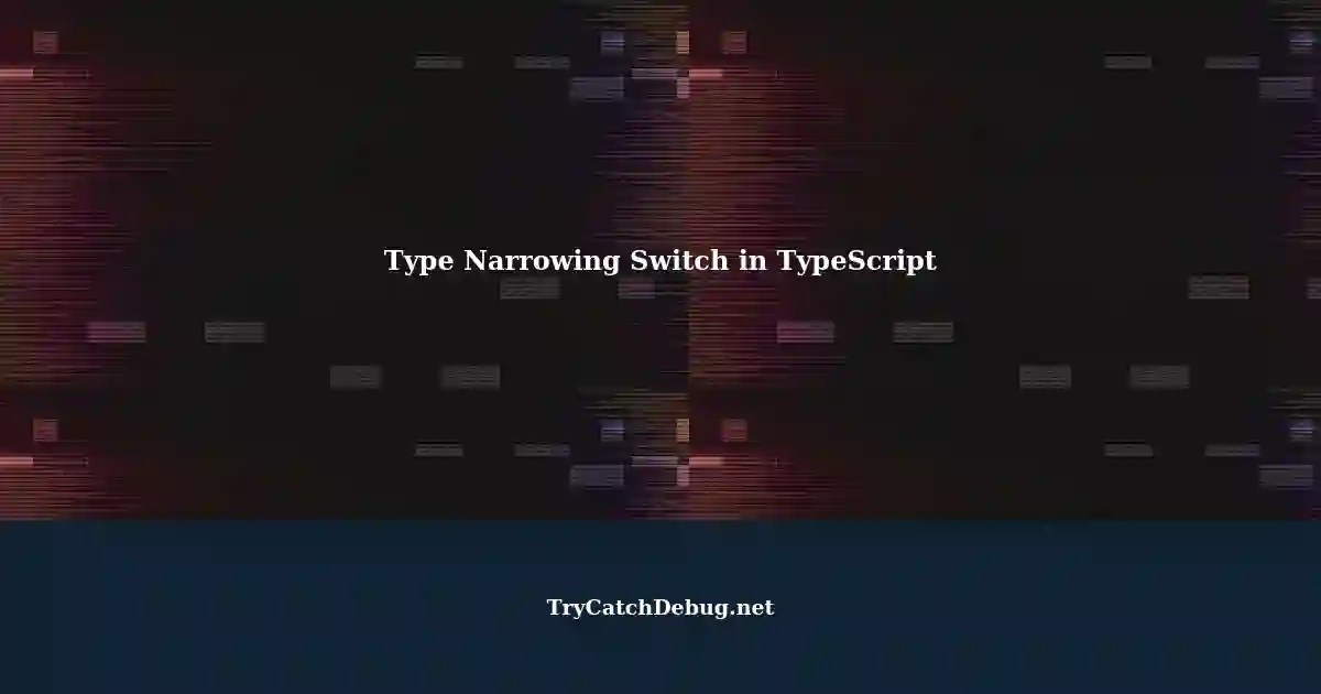 Type Narrowing and Return Type Functions with Switch in TypeScript