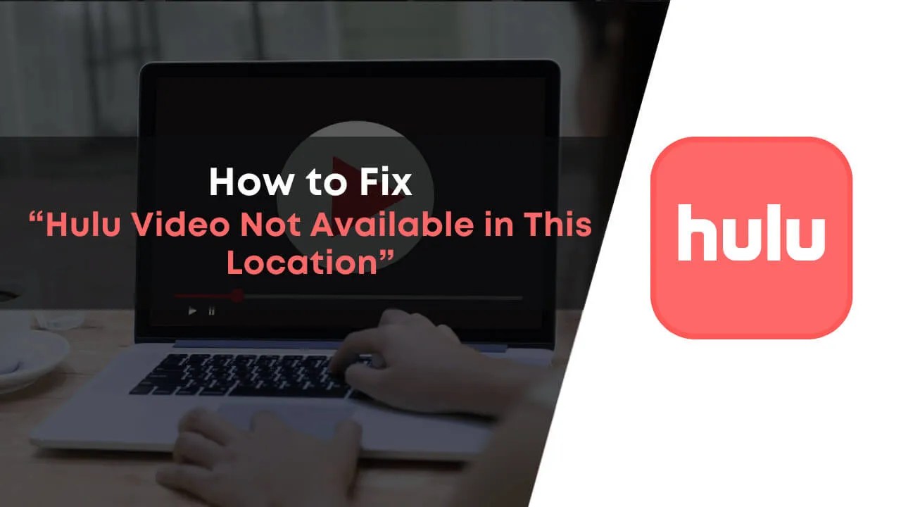 How to Fix “Video Not Available in This Location” Hulu Error