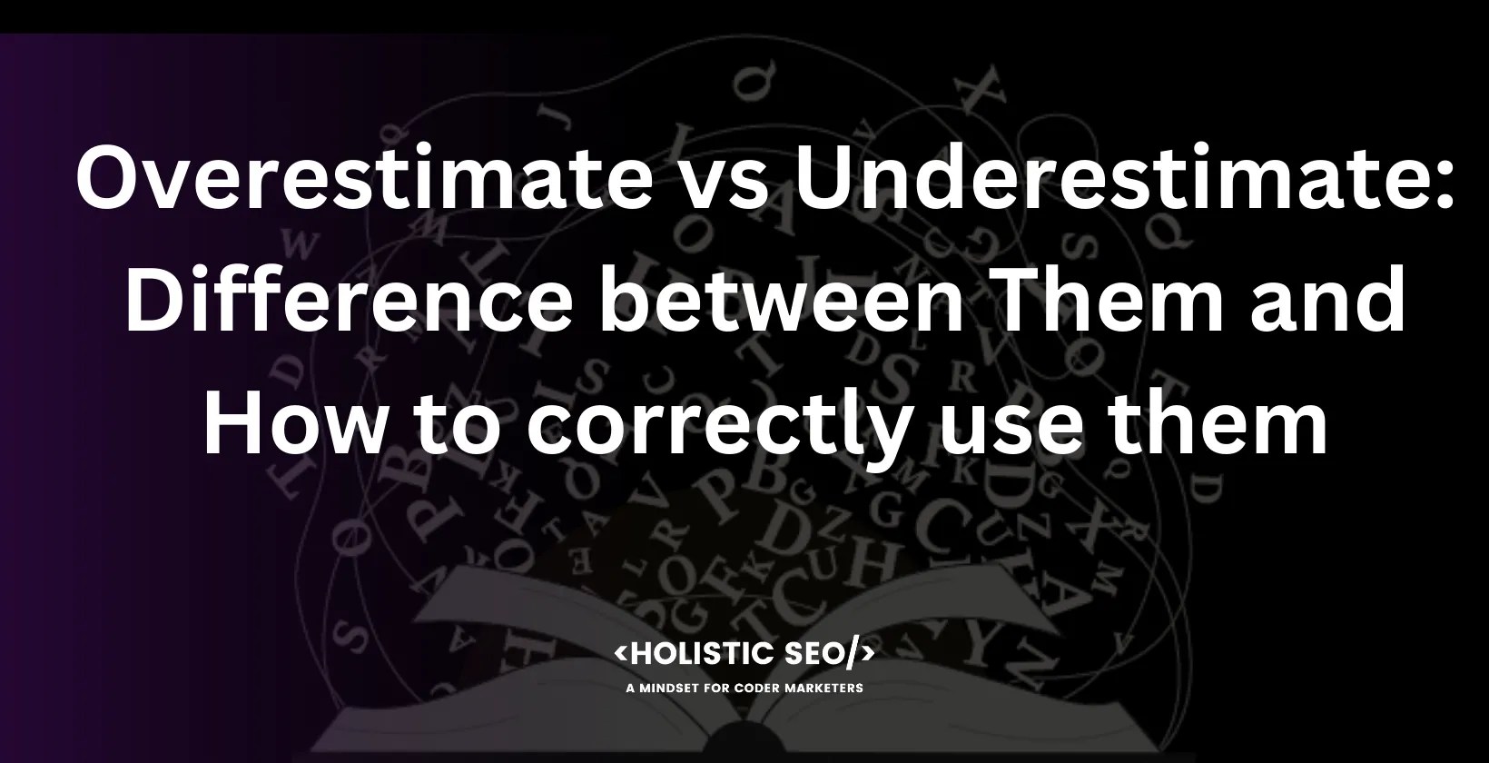 Overestimate vs Underestimate Difference between Them and How to