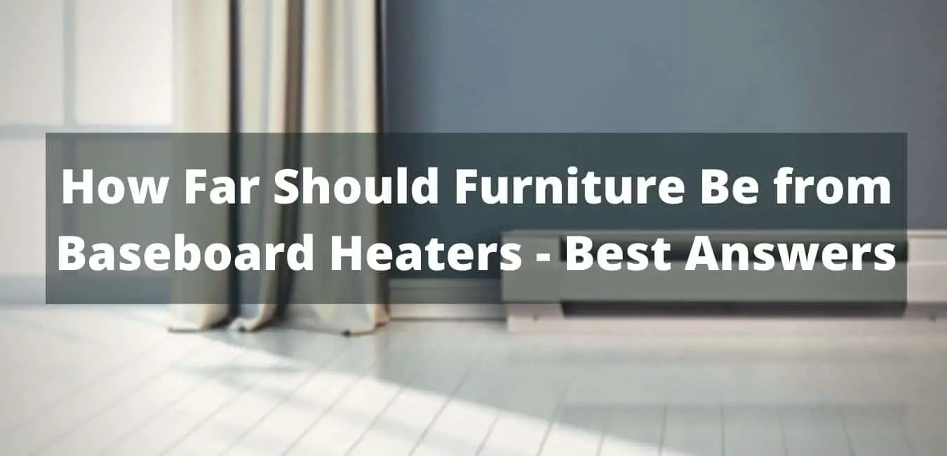 How Far Should Furniture Be from Baseboard Heaters Best Answers