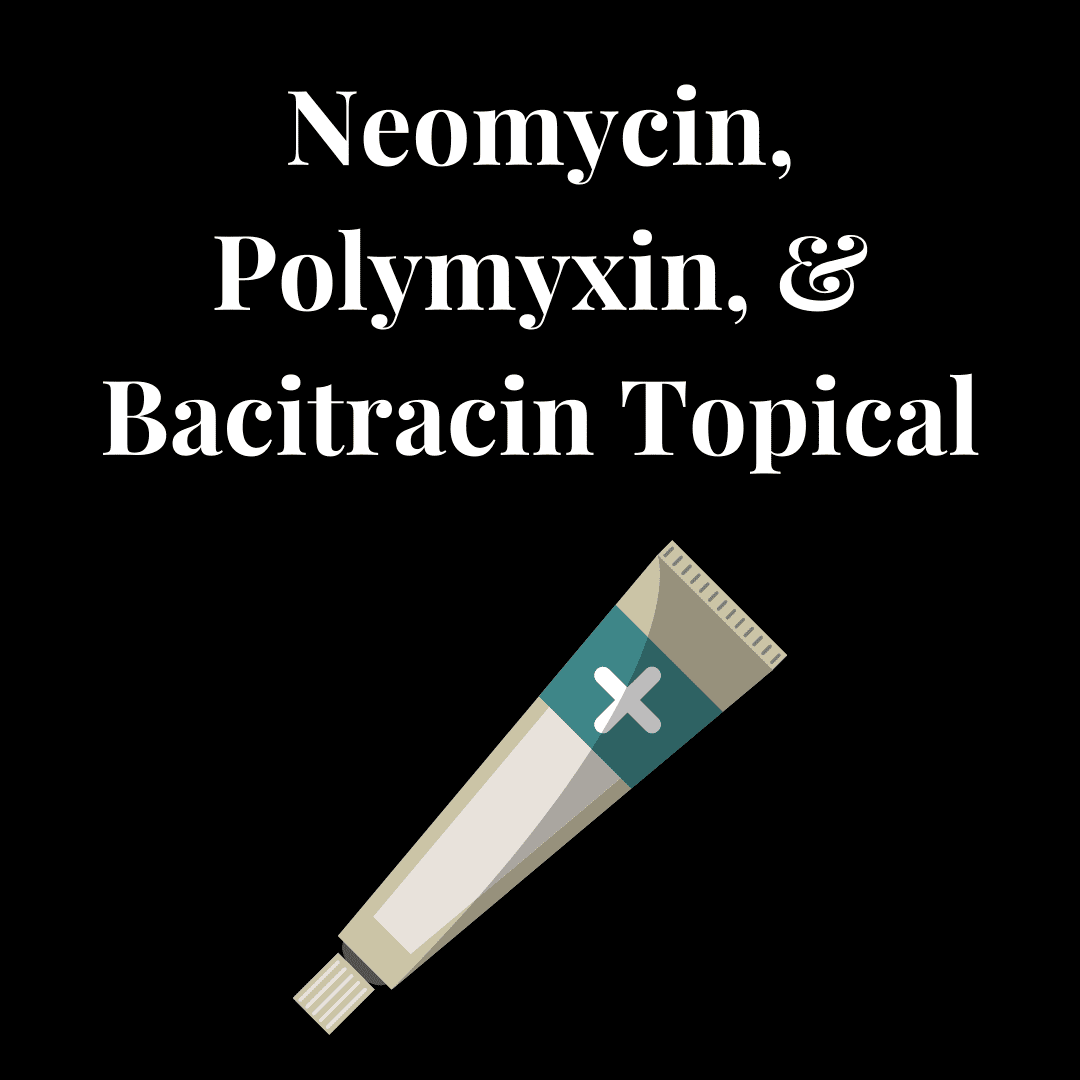 Neomycin, Polymyxin, And Bacitracin Topical Overview, Uses, Side
