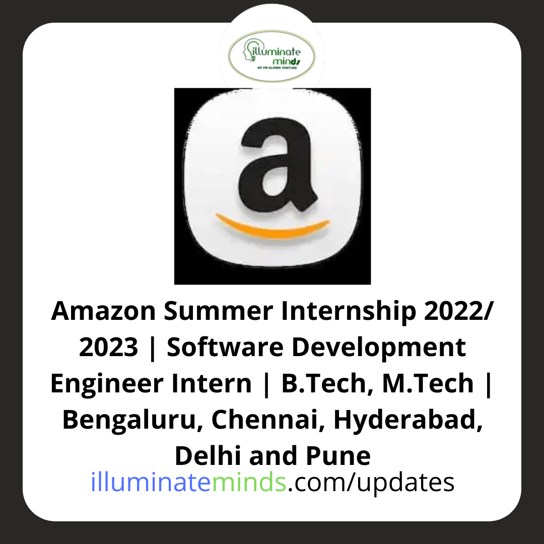 Amazon Summer Internship 2022/ 2023 | Software Development Engineer Intern | B.tech, M.tech | Bengaluru, Chennai, Hyderabad, Delhi And Pune - Illuminate Minds