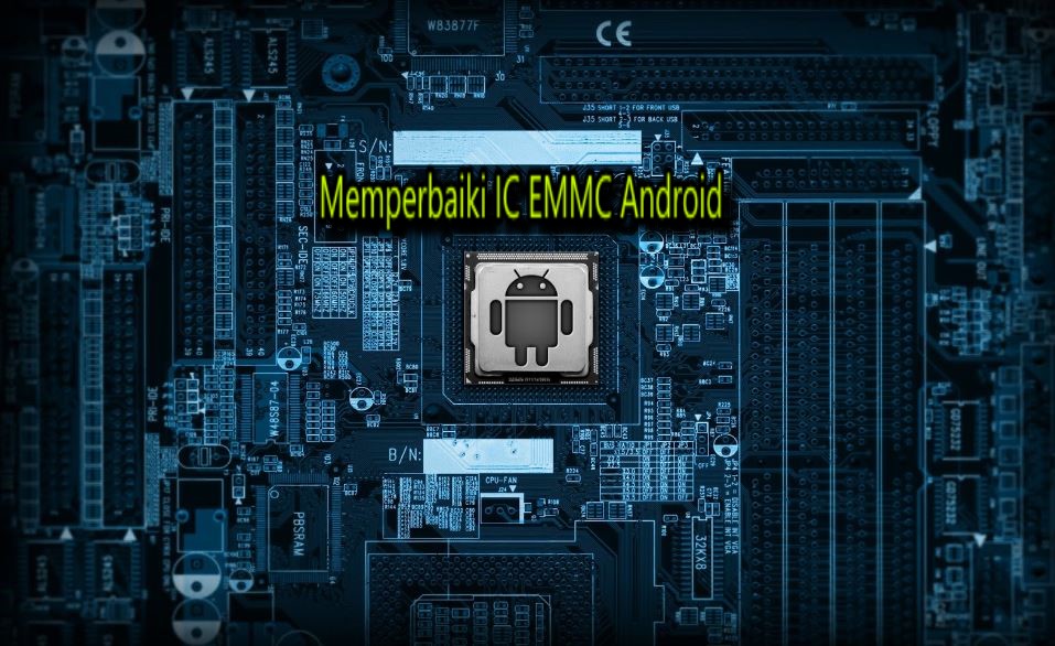 Cara Memperbaiki IC EMMC Yang Rusak di Android Dengan Mudah