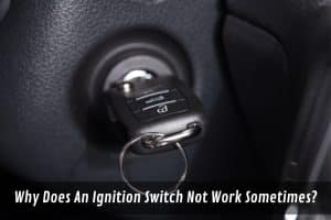 Why Does An Ignition Switch Not Work Sometimes?