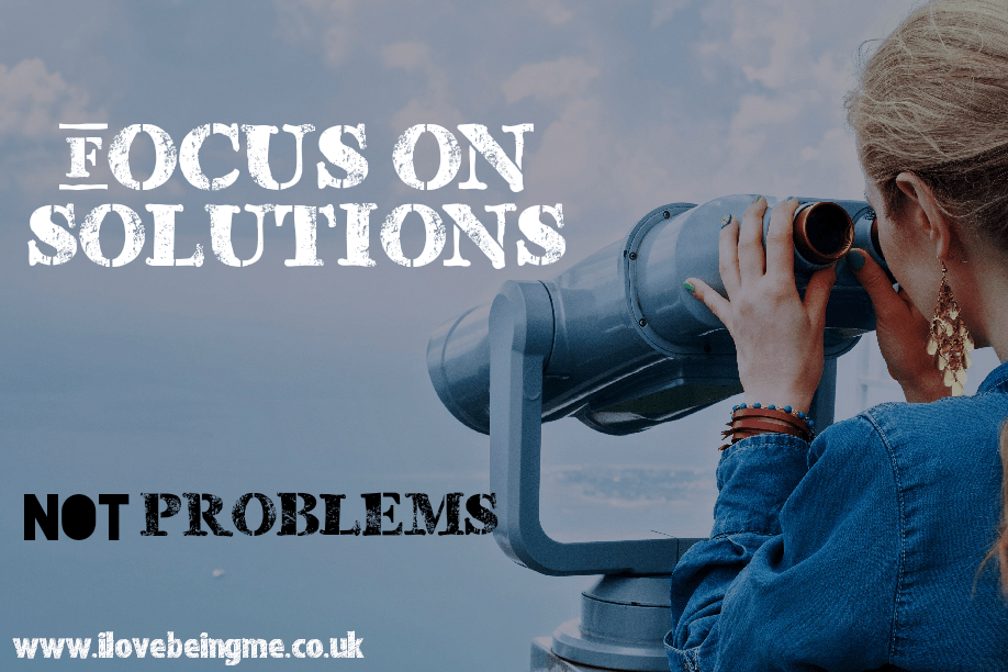 Focus on Solutions not Problems I Love Being Me