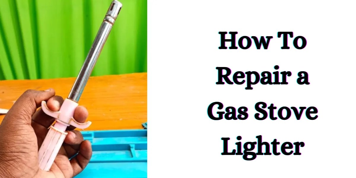 Gas Stove Lighter Repair DIY Gas Stove Troubleshooting