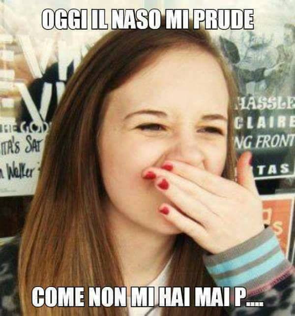 Oggi il naso mi prude come non mi ha mai p...?