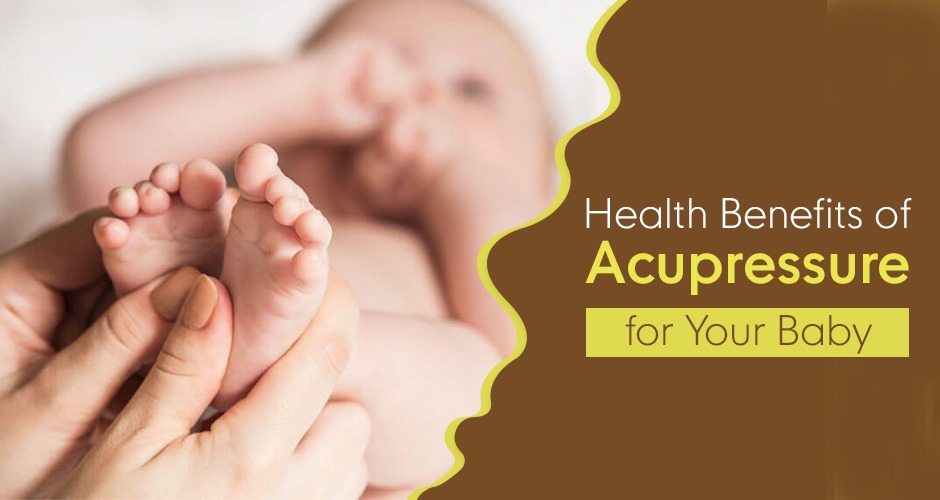 8 Proven Health Benefits of Acupressure for Your Baby Acupressure for