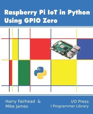 Raspberry Pi IoT In Python Using GPIO Zero - Mike James, Harry Fairhead