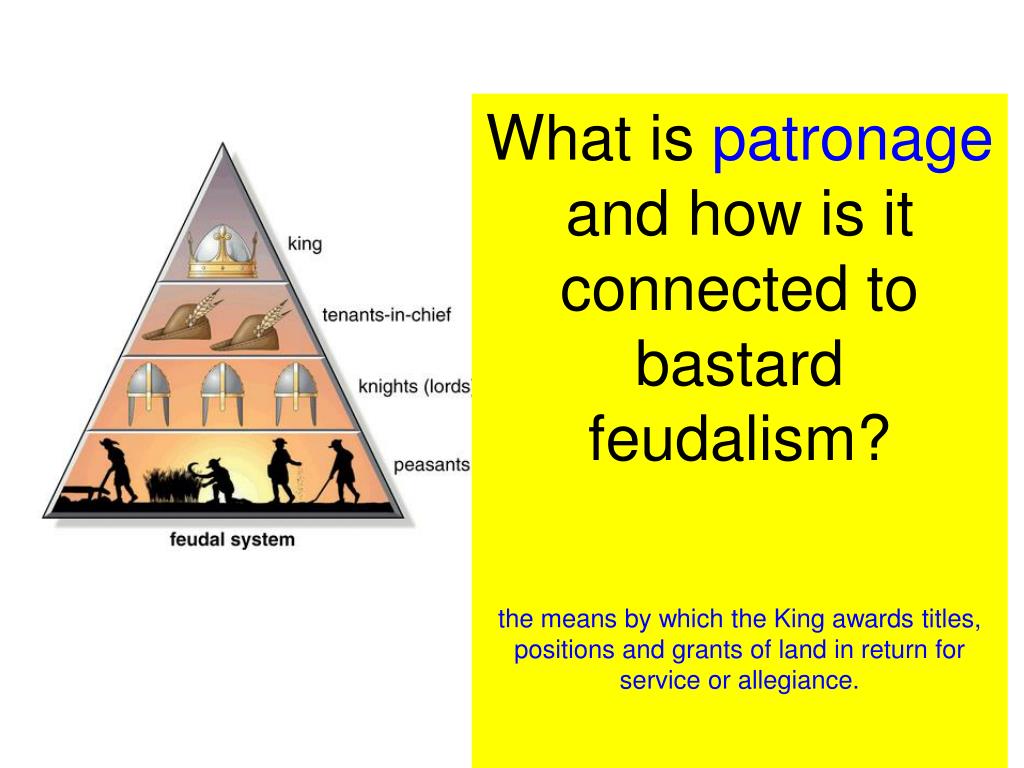 PPT What is patronage and how is it connected to bastard feudalism