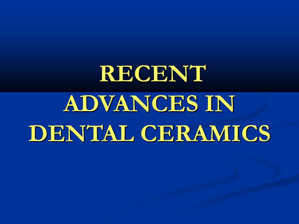 PPT RECENT ADVANCES IN DENTAL CERAMICS PowerPoint Presentation, free