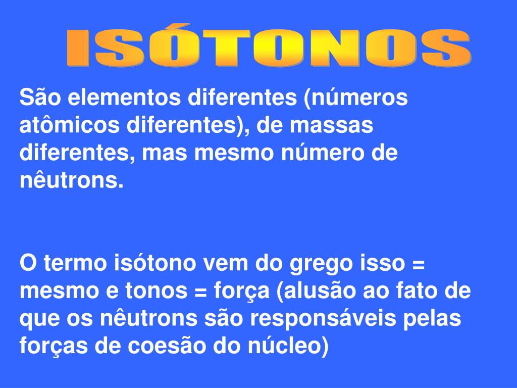 PPT SEMELHANÇAS ATÔMICAS ISOTOPIA ISOBARIA ISOTONIA PowerPoint