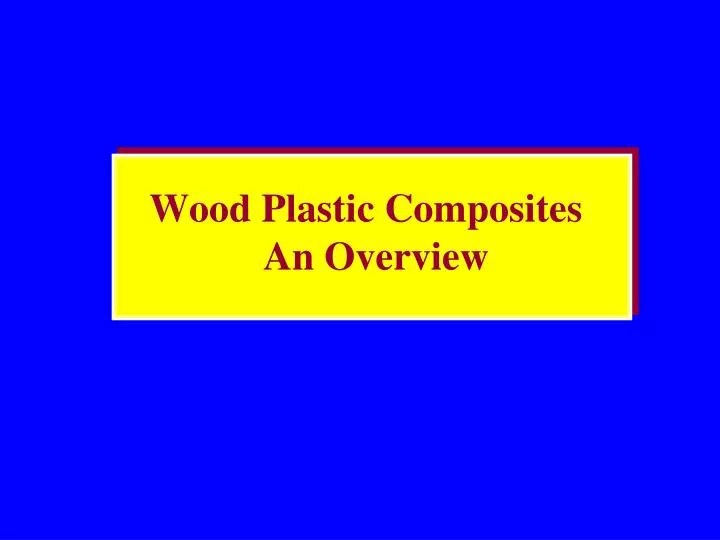 PPT Wood Plastic Composites An Overview PowerPoint Presentation, free