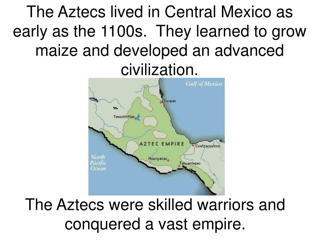 PPT The Aztecs lived in Central Mexico as early as the 1100s. They