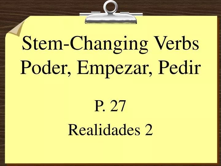 PPT StemChanging Verbs Poder, Empezar, Pedir PowerPoint Presentation
