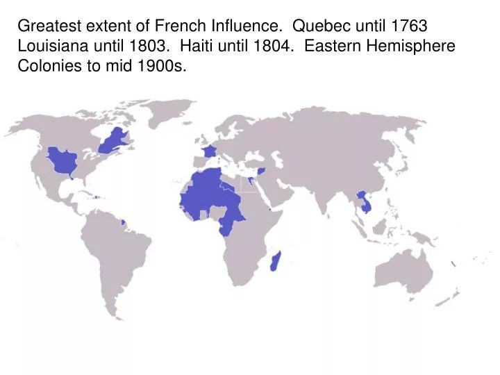 PPT Greatest extent of French Influence. Quebec until 1763 Louisiana until 1803. Haiti until