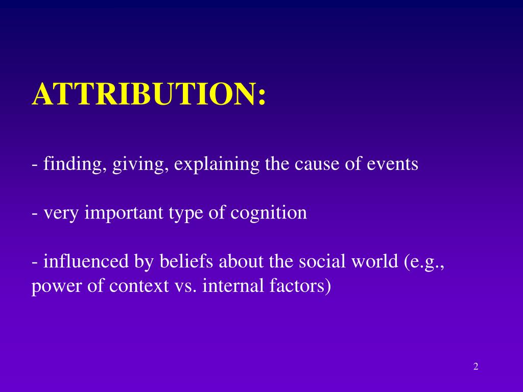 PPT ATTRIBUTIONS & VALUES ATTRIBUTION THEORY TYPES OF ATTRIBUTIONS