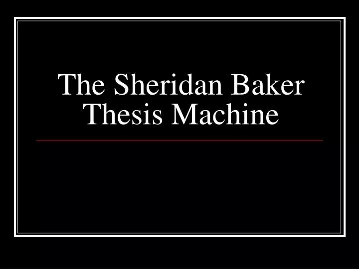 PPT The Sheridan Baker Thesis Machine PowerPoint Presentation, free