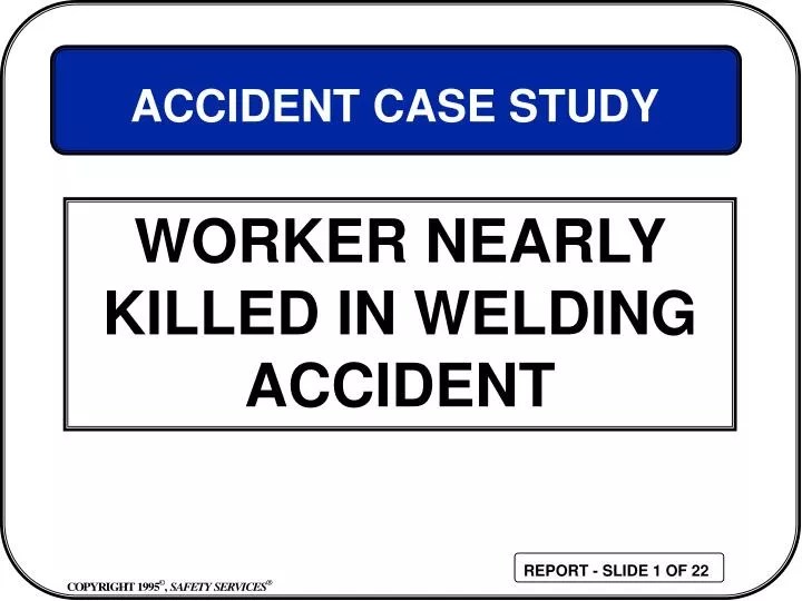 PPT WORKER NEARLY KILLED IN WELDING ACCIDENT PowerPoint Presentation