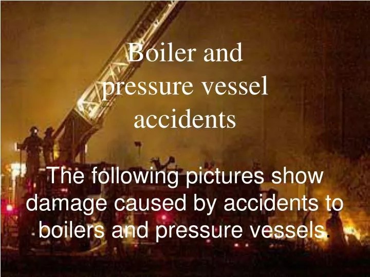 PPT Boiler and pressure vessel accidents The following pictures show