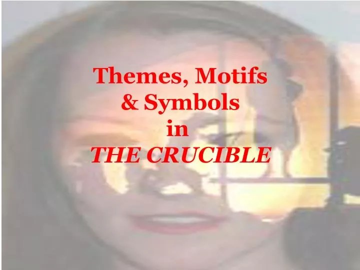 PPT Themes, Motifs & Symbols in THE CRUCIBLE PowerPoint Presentation