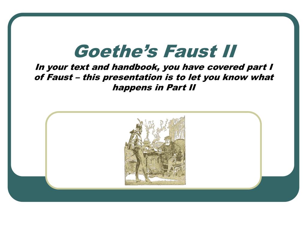 PPT Goethe’s Faust II In your text and handbook, you have covered part I of Faust this