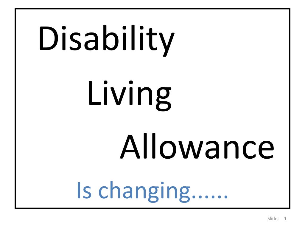 PPT Disability Living Allowance Is changing...... PowerPoint