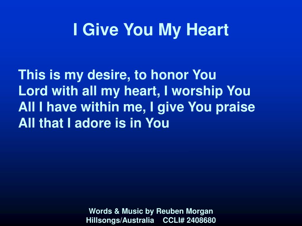PPT I Give You My Heart This is my desire, to honor You Lord with all