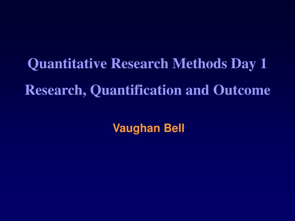PPT Quantitative Research Methods Day 1 Research, Quantification and PowerPoint