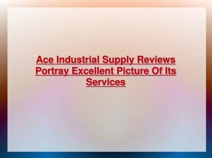 PPT Ace Industrial Supply reviews from its clients PowerPoint Presentation ID30949