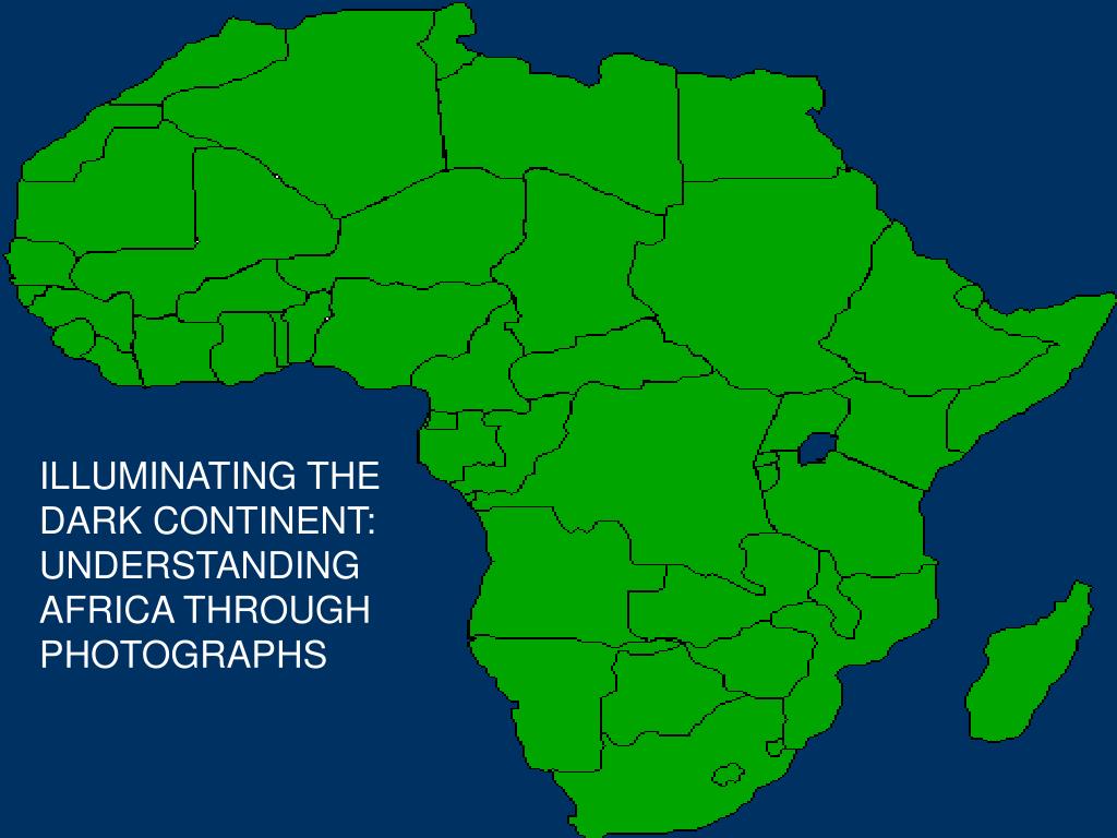 PPT ILLUMINATING THE DARK CONTINENT UNDERSTANDING AFRICA THROUGH