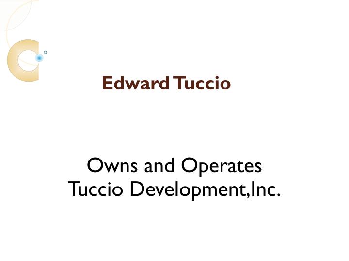 PPT Edward Tuccio Owns and Operates Tuccio Development, Inc