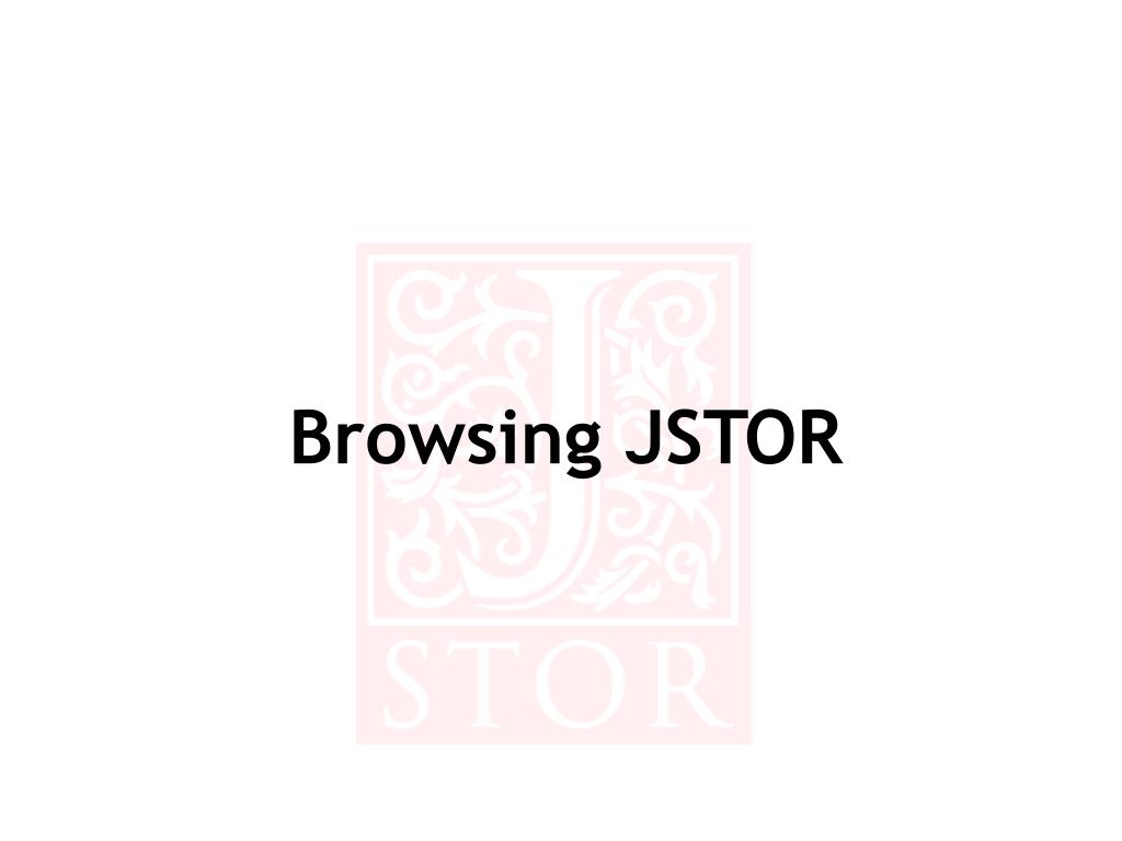 PPT About JSTOR Using JSTOR Browsing for Articles Searching for