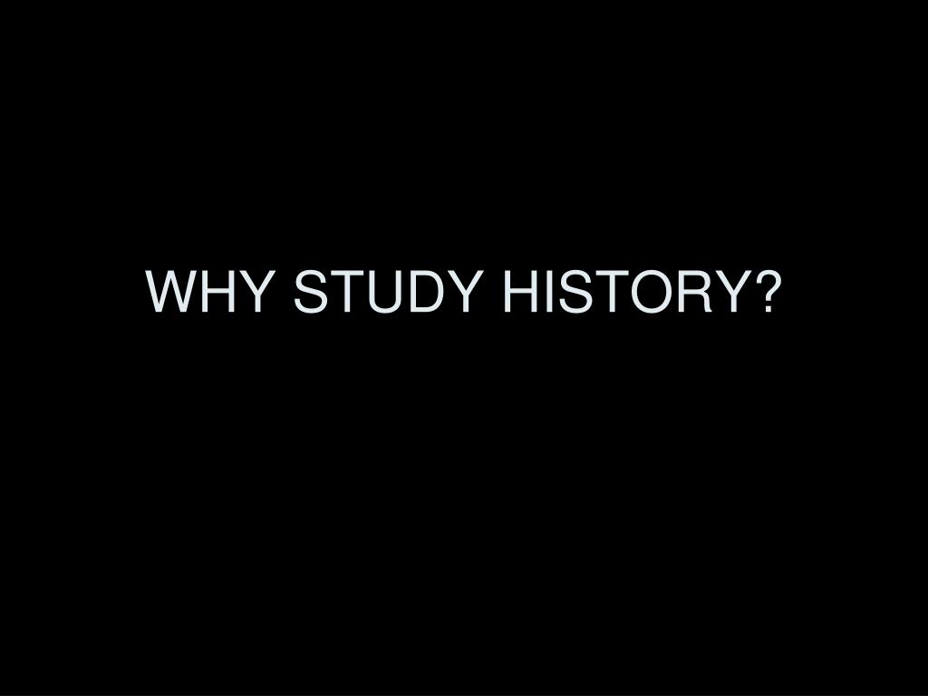 PPT WHY STUDY HISTORY? PowerPoint Presentation, free download ID431907