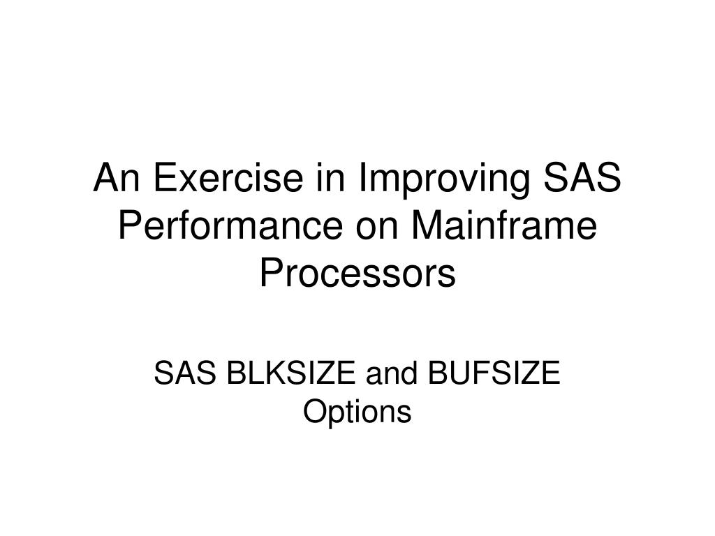 PPT An Exercise in Improving SAS Performance on Mainframe Processors
