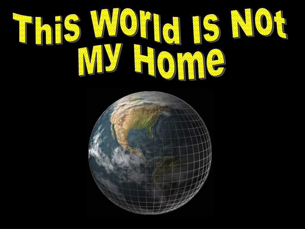 PPT This World Is Not My Home PowerPoint Presentation, free download