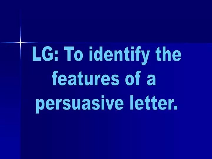 PPT LG To identify the features of a persuasive letter. PowerPoint