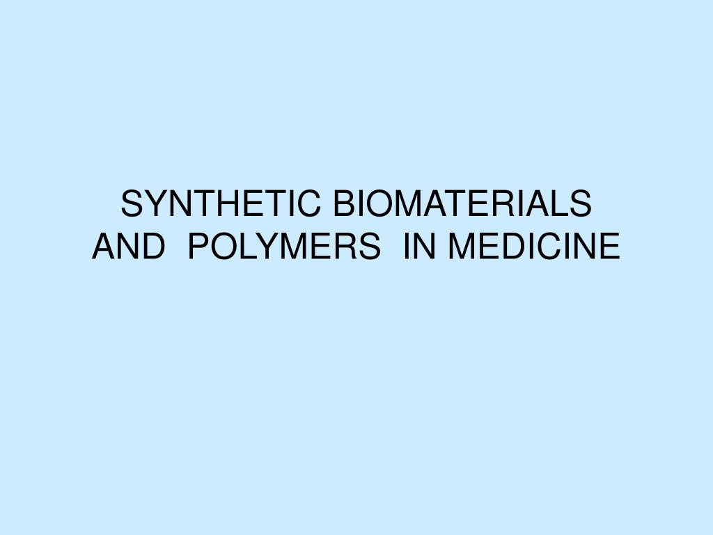 PPT SYNTHETIC BIOMATERIALS AND POLYMERS IN MEDICINE PowerPoint