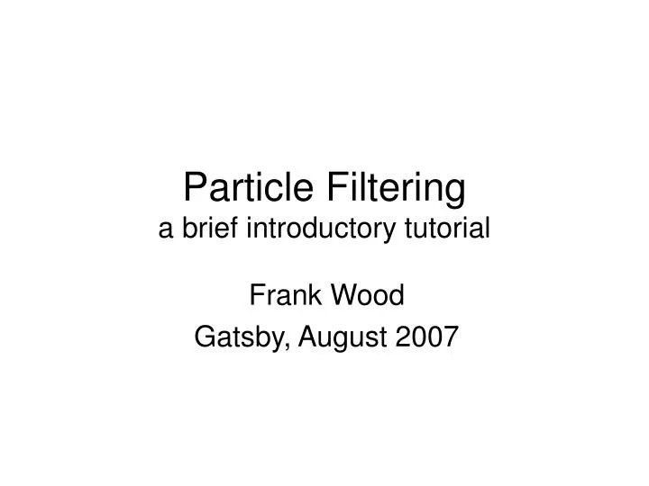 PPT Particle Filtering a brief introductory tutorial PowerPoint