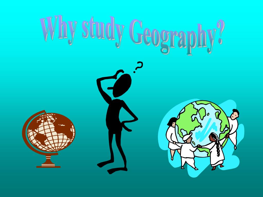 PPT Why study Geography? PowerPoint Presentation, free download ID
