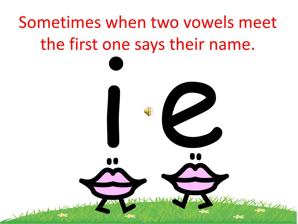 PPT Sometimes when two vowels meet the first one says their name
